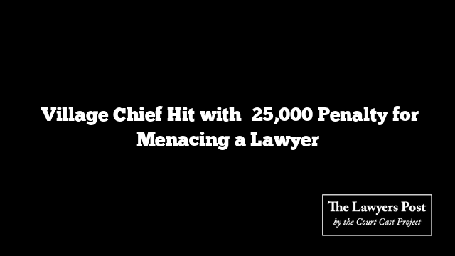  Village Chief Hit with ₹25,000 Penalty for Menacing a Lawyer